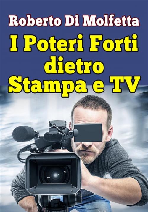 Cover of the book I Poteri Forti dietro Stampa e TV by Roberto Di Molfetta, Roberto Di Molfetta