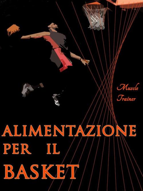 Cover of the book Alimentazione per il Basket by Muscle Trainer, Muscle Trainer