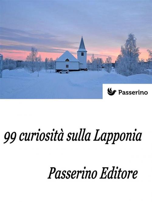 Cover of the book 99 curiosità sulla Lapponia by Passerino Editore, Passerino