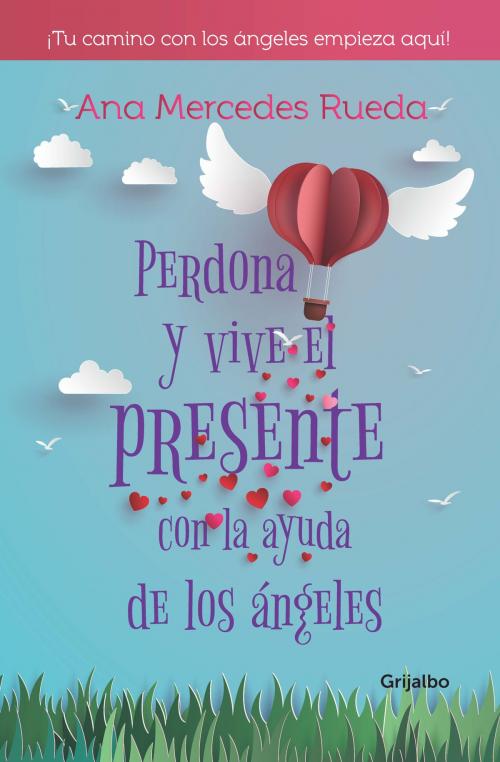 Cover of the book Perdona y vive el presente con la ayuda de los ángeles by Ana Mercedes Rueda, Penguin Random House Grupo Editorial Colombia