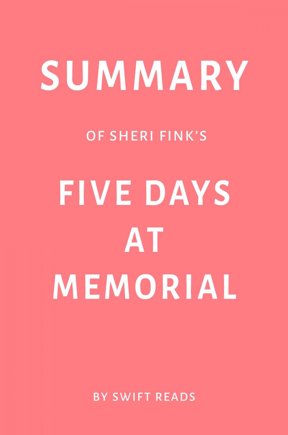 Big bigCover of Summary of Sheri Fink’s Five Days at Memorial by Swift Reads