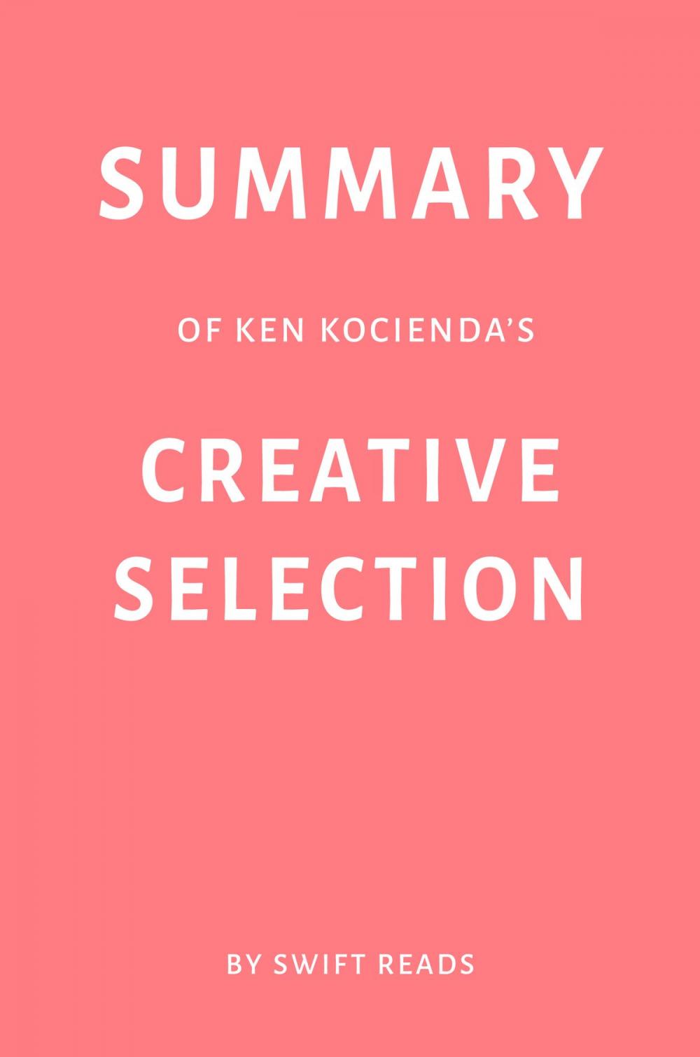 Big bigCover of Summary of Ken Kocienda’s Creative Selection by Swift Reads