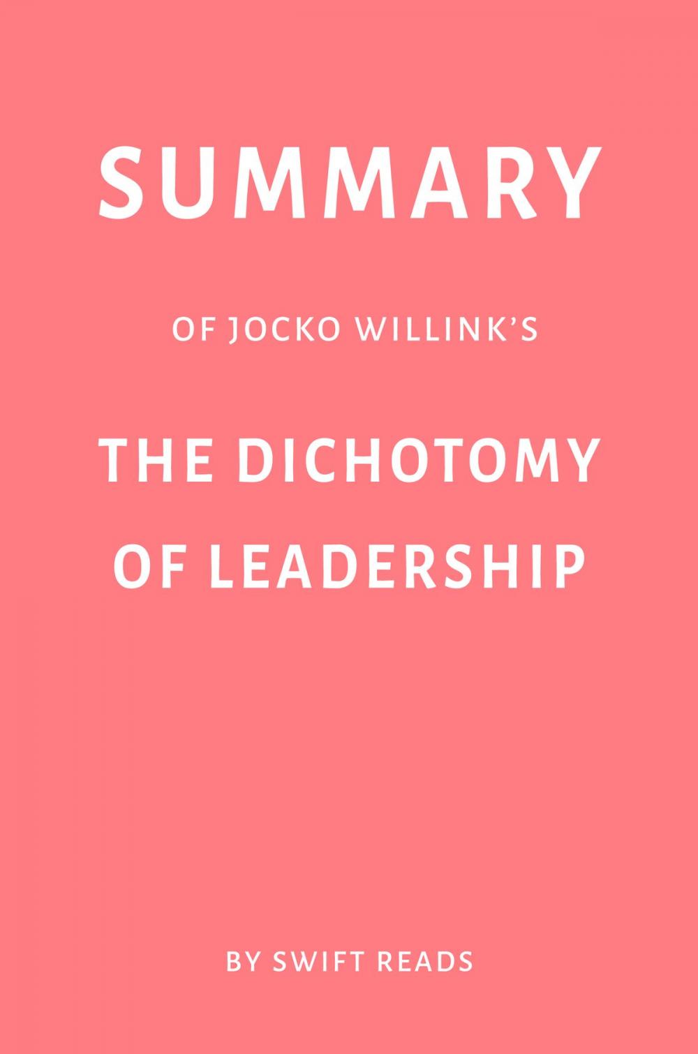 Big bigCover of Summary of Jocko Willink’s The Dichotomy of Leadership by Swift Reads