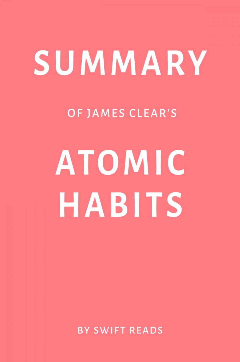 Big bigCover of Summary of James Clear’s Atomic Habits by Swift Reads