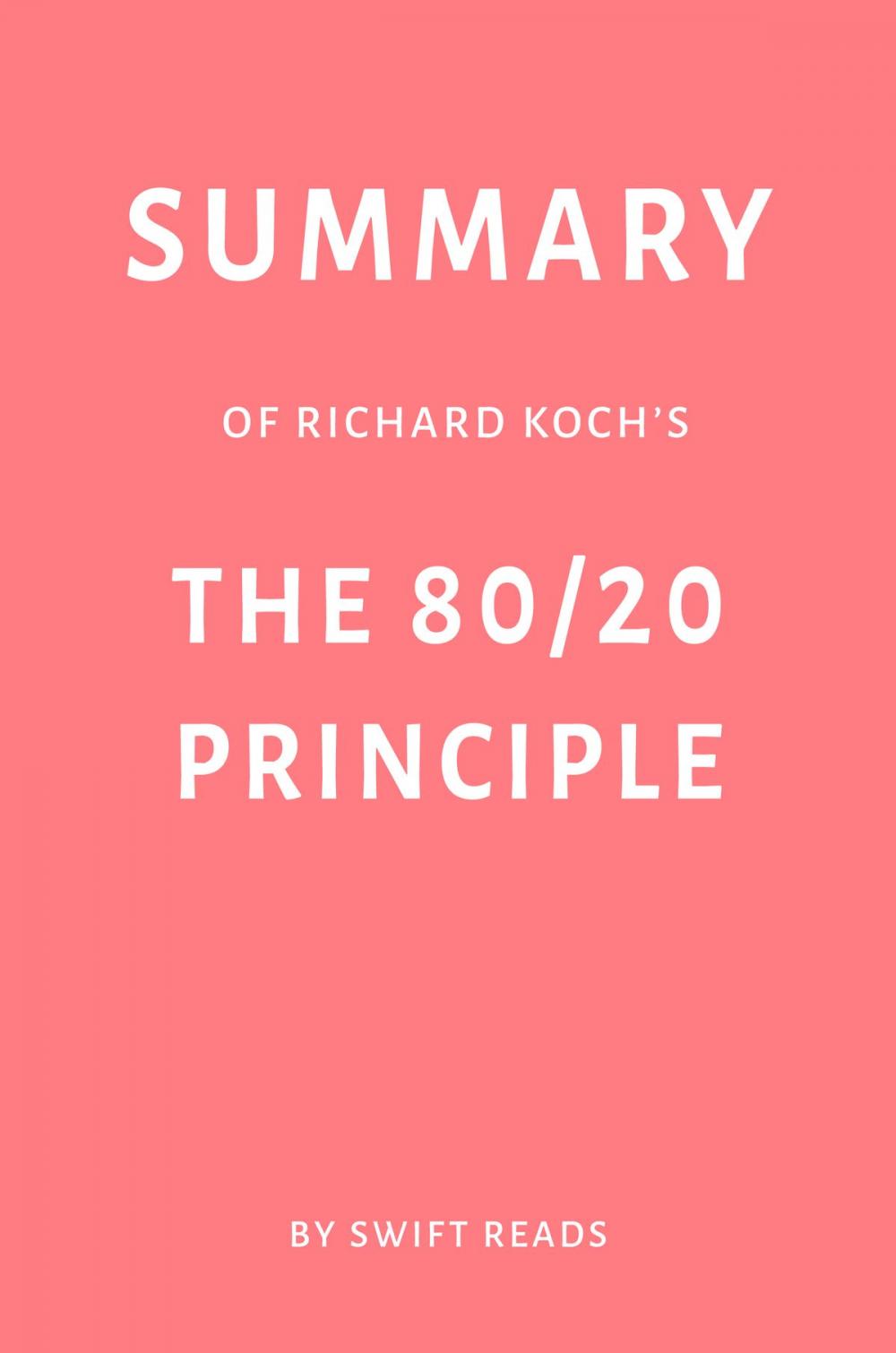 Big bigCover of Summary of Richard Koch’s The 80/20 Principle by Swift Reads