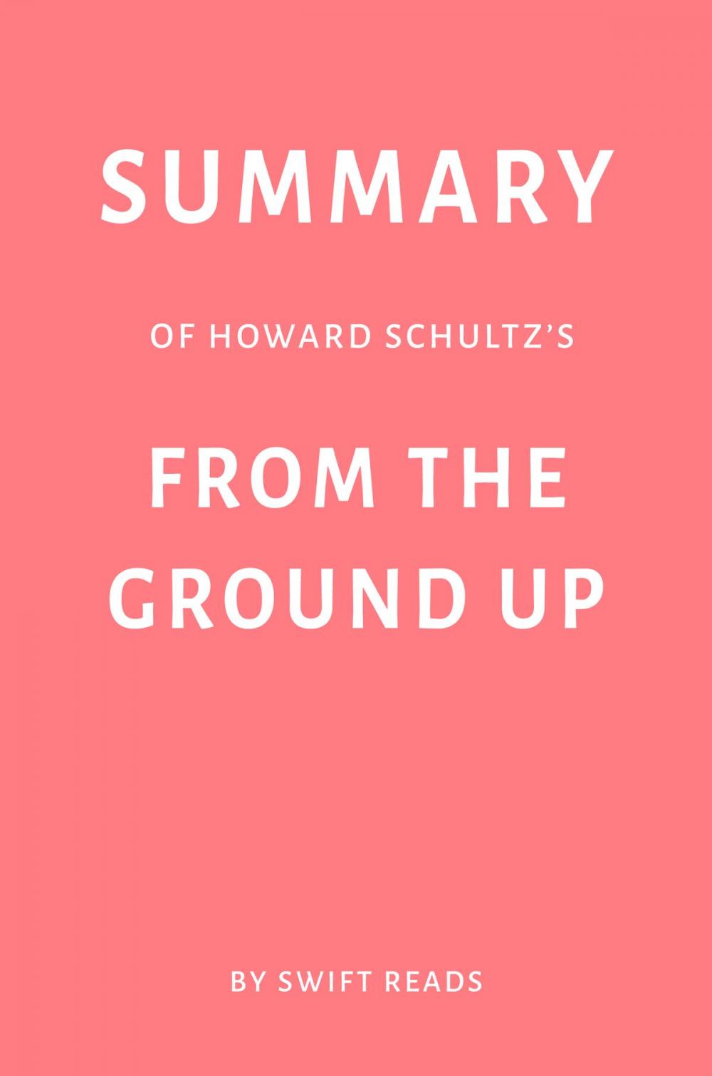 Big bigCover of Summary of Howard Schultz’s From the Ground Up by Swift Reads