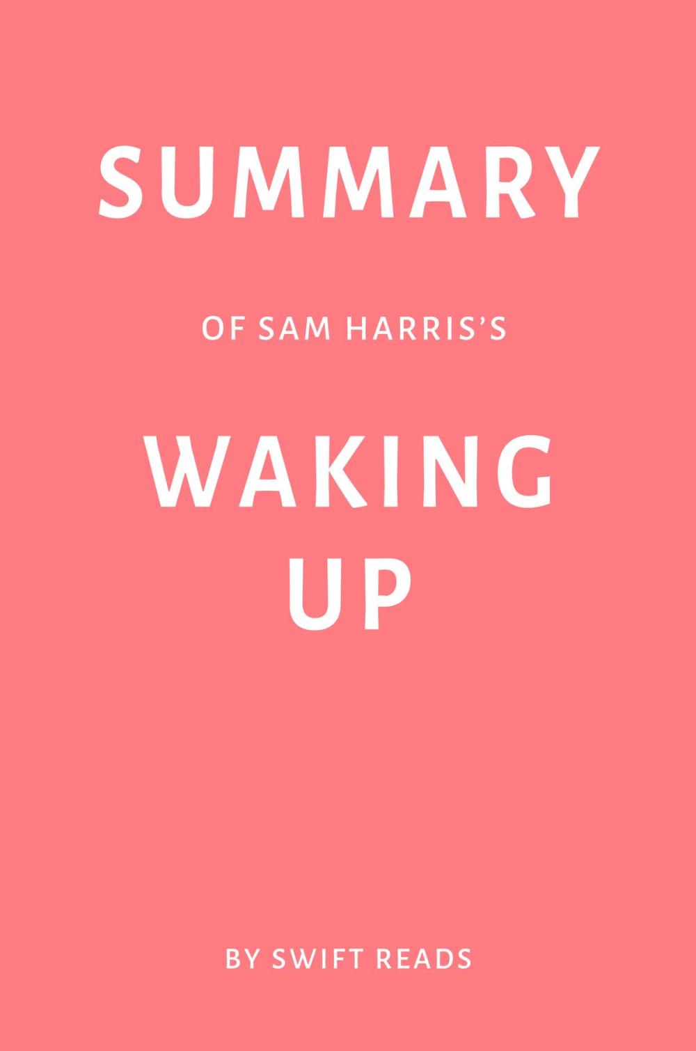 Big bigCover of Summary of Sam Harris’s Waking Up by Swift Reads