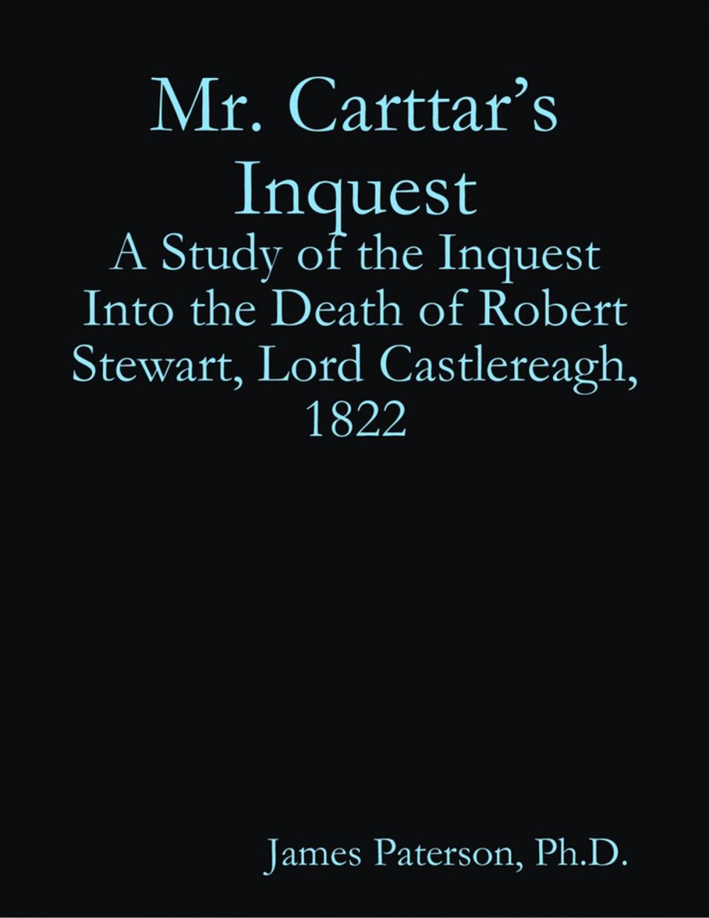 Big bigCover of Mr. Carttar’s Inquest: A Study of the Inquest Into the Death of Robert Stewart, Lord Castlereagh, 1822