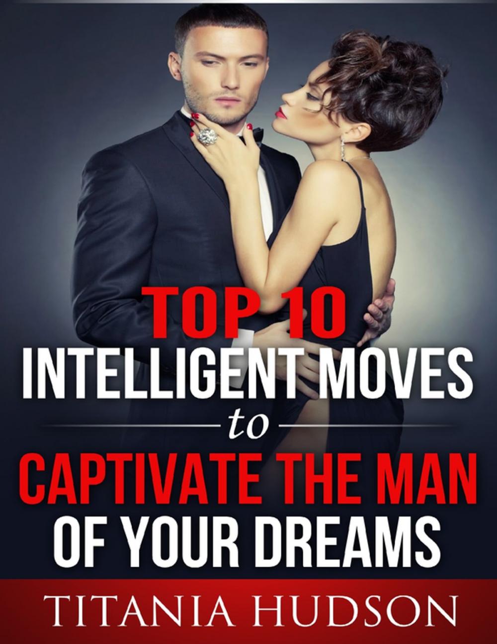 Big bigCover of Top Ten Intelligent Moves to Captivate the Man of Your Dreams
