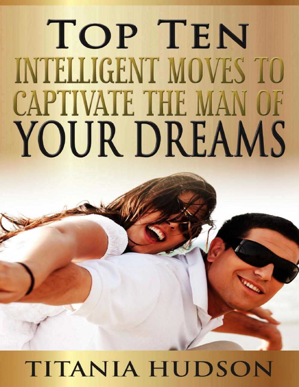 Big bigCover of Top Ten Intelligent Moves to Captivate the Man of Your Dreams