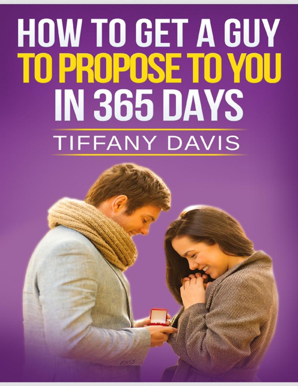 Big bigCover of How to Get a Guy to Propose to You In 365 Days