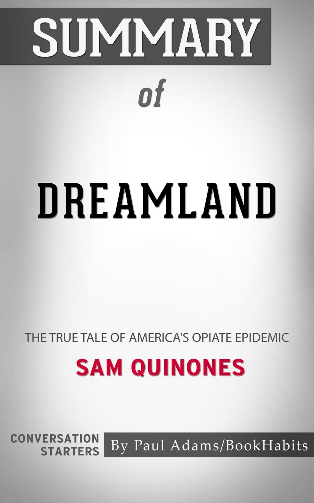 Big bigCover of Summary of Dreamland: The True Tale of America's Opiate Epidemic by Sam Quinones | Conversation Starters