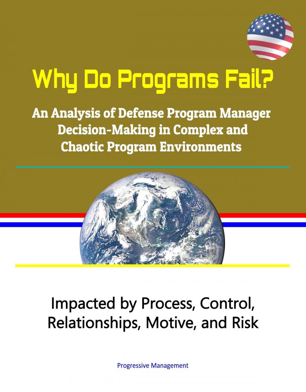 Big bigCover of Why Do Programs Fail? An Analysis of Defense Program Manager Decision-Making in Complex and Chaotic Program Environments: Impacted by Process, Control, Relationships, Motive, and Risk