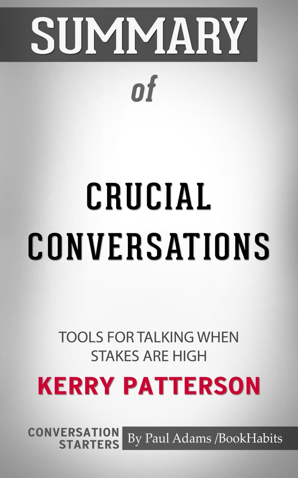 Big bigCover of Summary of Crucial Conversations: Tools for Talking When Stakes are High by Kerry Patterson | Conversation Starters