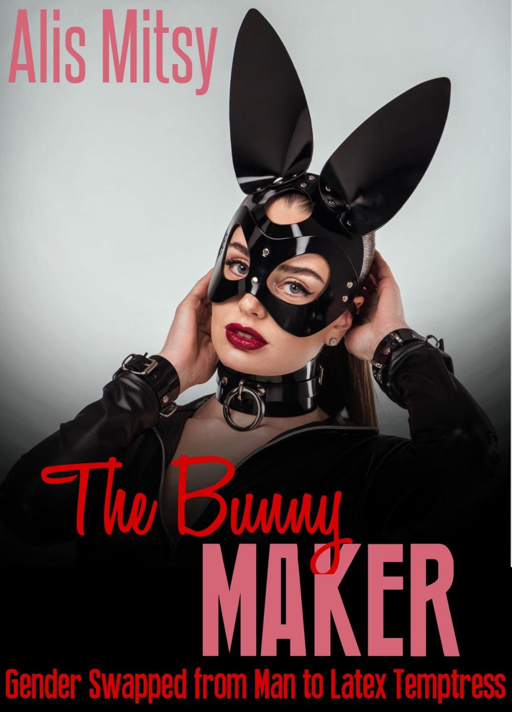 Big bigCover of The Bunny Maker: Gender Swapped from Man to Latex Temptress