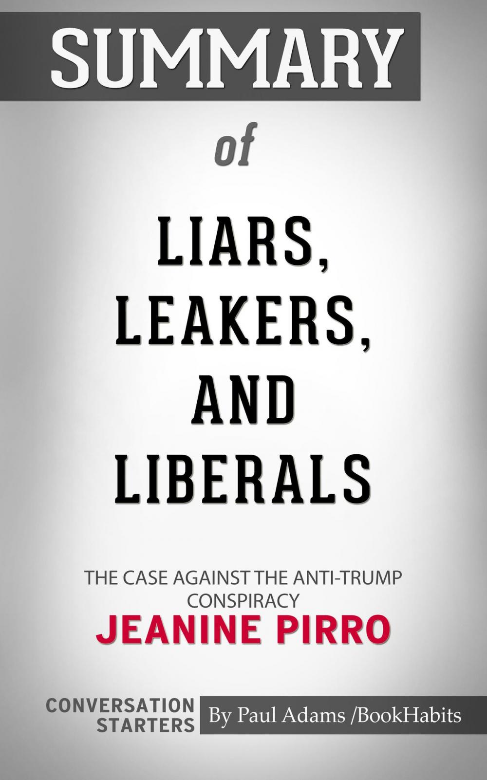 Big bigCover of Summary of Liars, Leakers, and Liberals: The Case Against the Anti-Trump Conspiracy by Jeanine Pirro : Conversation Starters