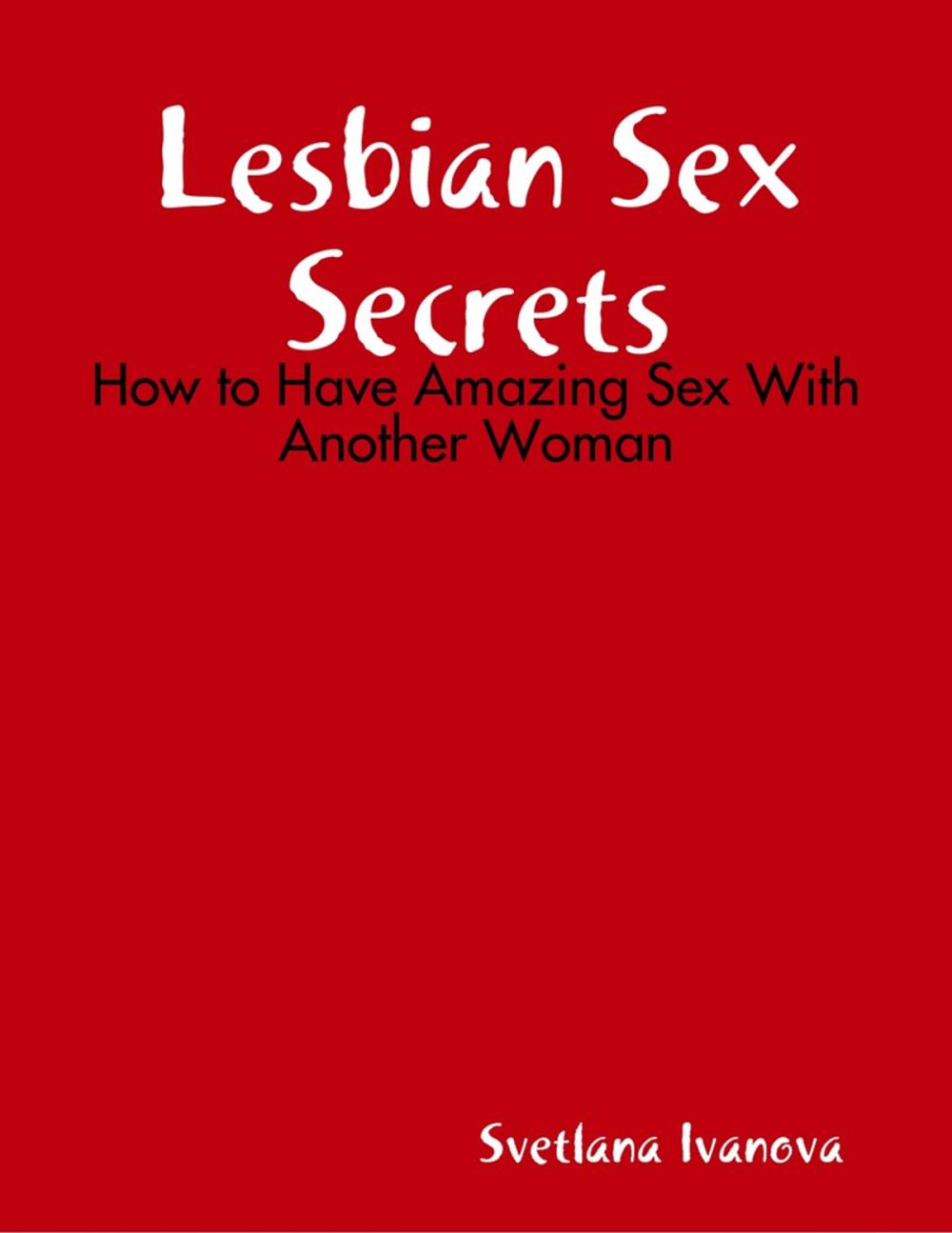 Big bigCover of Lesbian Sex Secrets: How to Have Amazing Sex With Another Woman