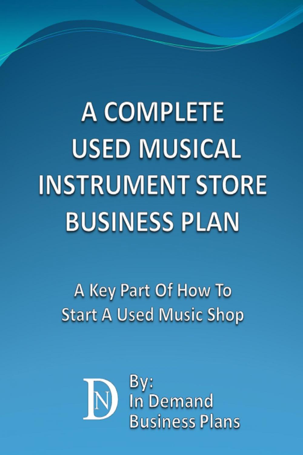 Big bigCover of A Complete Used Musical Instrument Store Business Plan: A Key Part Of How To Start A Used Music Shop