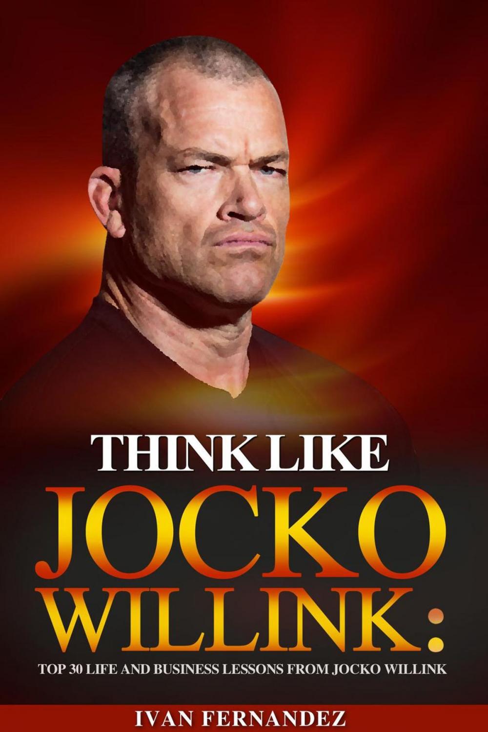 Big bigCover of Think Like Jocko Willink: Top 30 Life and Business Lessons from Jocko Willink