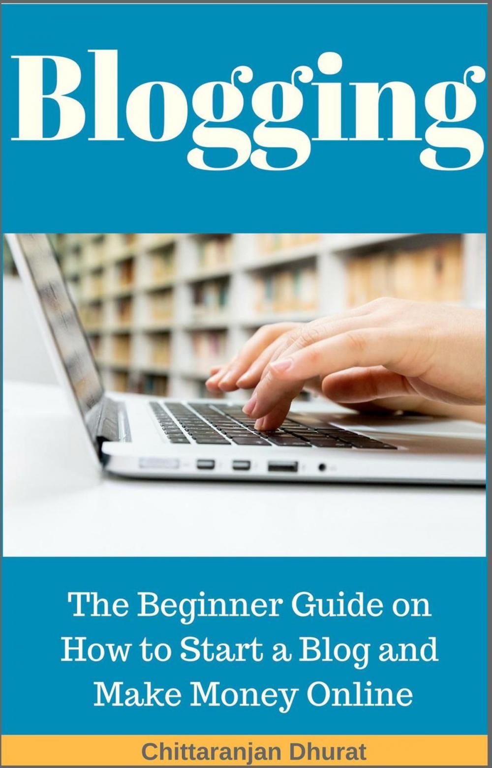 Big bigCover of Blogging: The Beginner Guide on How to Start a Blog and Make Money Online