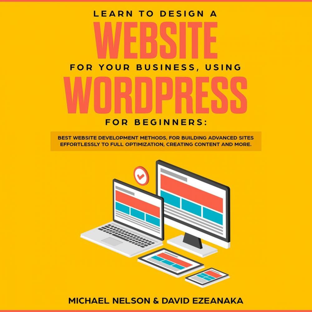 Big bigCover of Learn to Design a Website for Your Business, Using WordPress for Beginners BEST Website Development Methods, for Building Advanced Sites EFFORTLESSLY to Full Optimization, Creating Content and More.