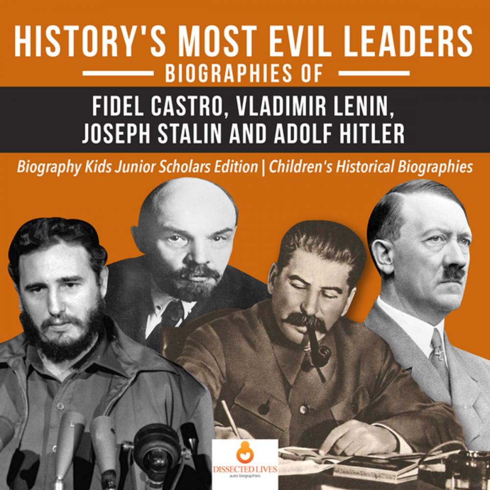 Big bigCover of History's Most Evil Leaders : Biograpies of Fidel Castro, Vladimir Lenin, Joseph Stalin and Adolf Hitler | Biography Kids Junior Scholars Edition | Children's Historical Biographies