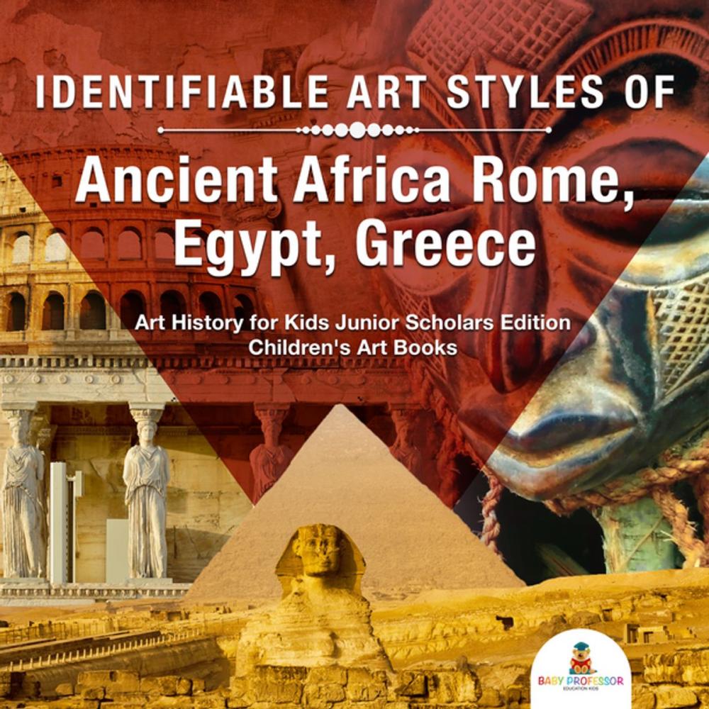 Big bigCover of Identifiable Art Styles of Ancient Africa, Rome, Egypt, Greece | Art History for Kids Junior Scholars Edition | Children's Art Books