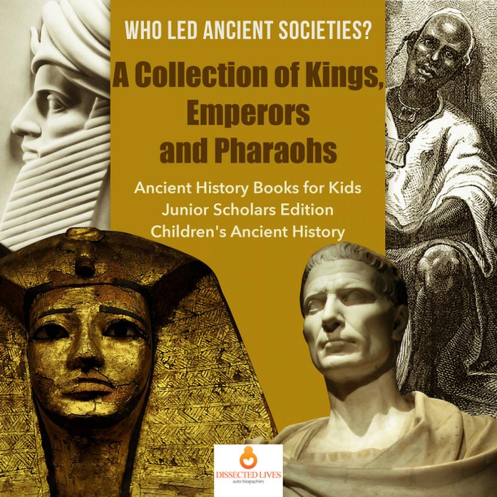 Big bigCover of Who Led Ancient Societies? A Collection of Kings,Emperors and Pharaohs | Ancient History Books for Kids Junior Scholars Edition | Children's Ancient History