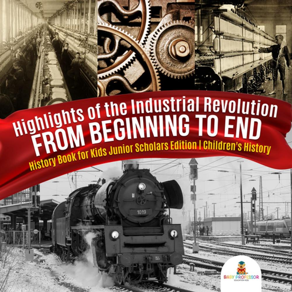 Big bigCover of Highlights of the Industrial Revolution : From Beginning to End | History Book for Kids Junior Scholars Edition | Children's History