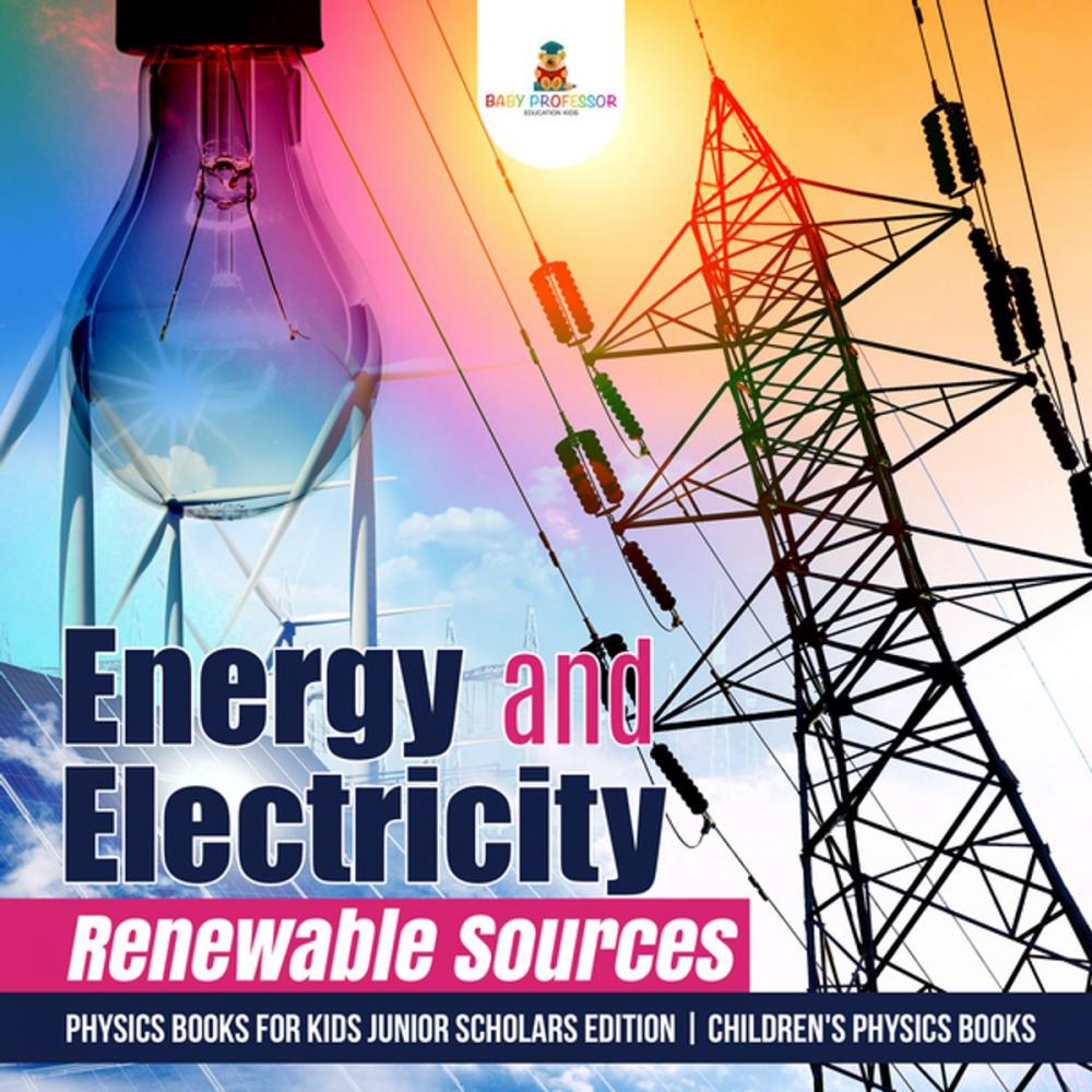 Big bigCover of Energy and Electricity : Renewable Sources | Physics Books for Kids Junior Scholars Edition | Children's Physics Books