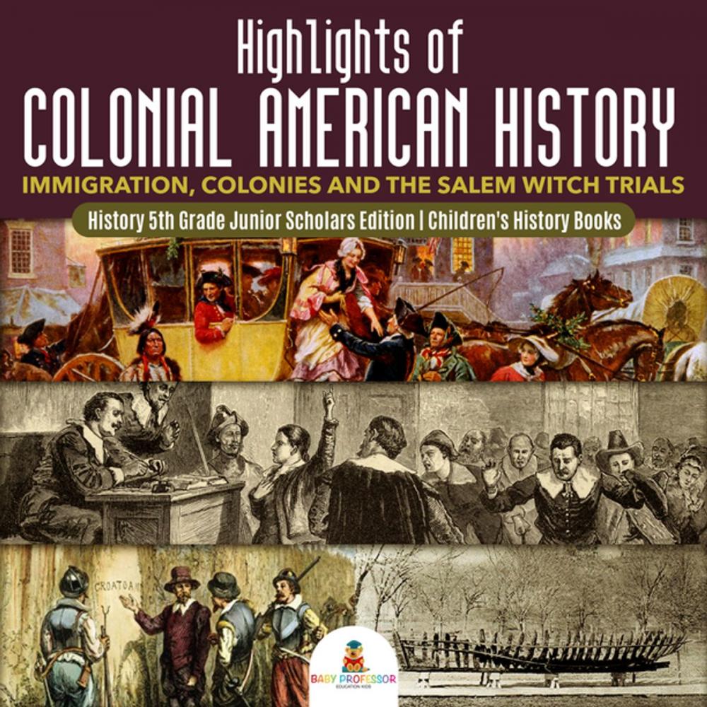 Big bigCover of Highlights of Colonial American History : Immigration, Colonies and the Salem Witch Trials | History 5th Grade Junior Scholars Edition | Children's History Books