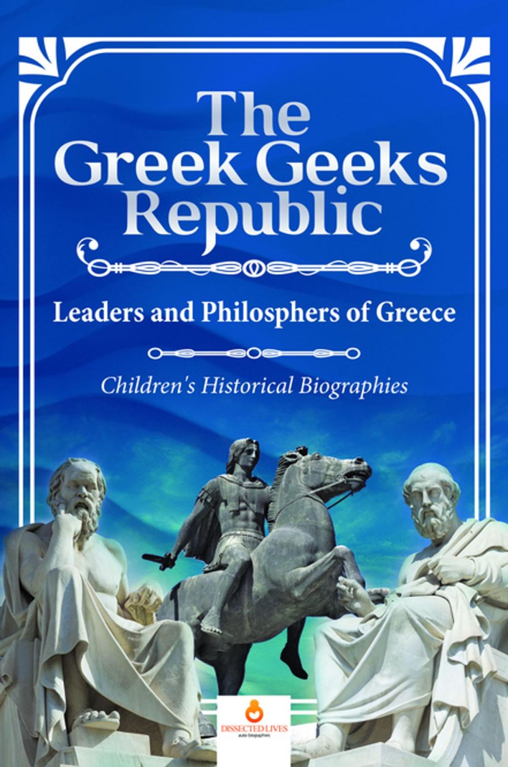 Big bigCover of The Greek Geeks Republic : Leaders and Philosphers of Greece | Children's Historical Biographies