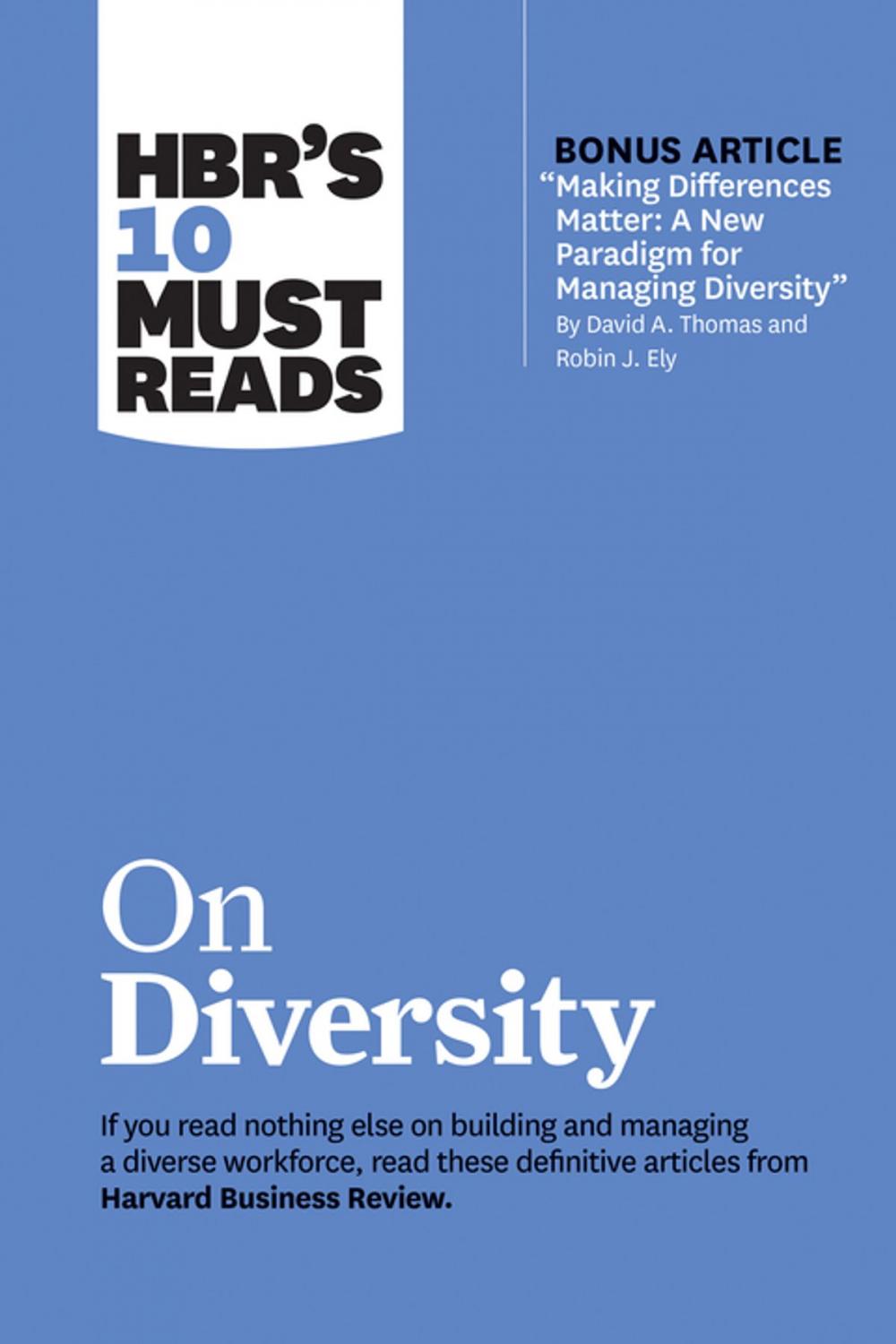 Big bigCover of HBR's 10 Must Reads on Diversity (with bonus article "Making Differences Matter: A New Paradigm for Managing Diversity" By David A. Thomas and Robin J. Ely)