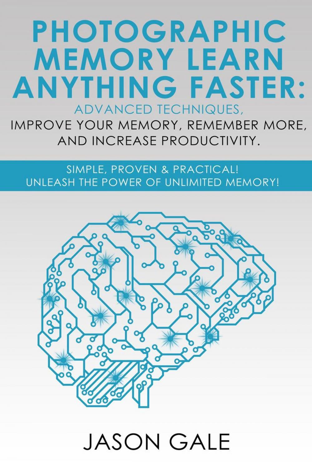 Big bigCover of Photographic Memory Learn Anything Faster Advanced Techniques, Improve Your Memory, Remember More, And Increase Productivity: Simple, Proven, & Practical, Unleash The Power of Unlimited Memory!