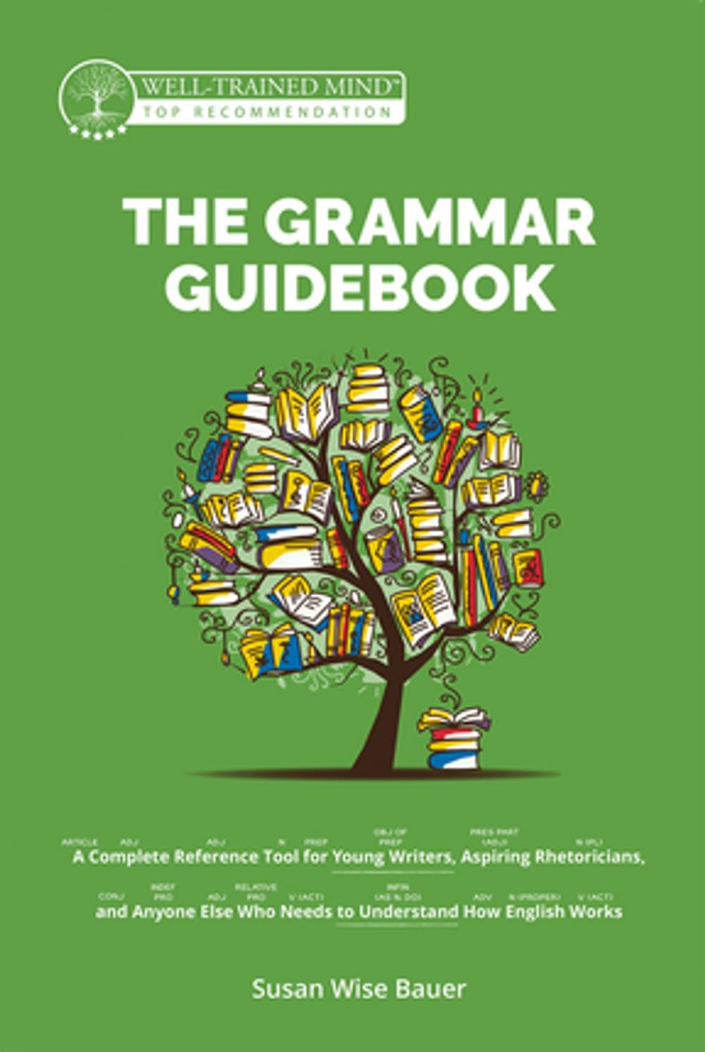 Big bigCover of The Grammar Guidebook: A Complete Reference Tool for Young Writers, Aspiring Rhetoricians, and Anyone Else Who Needs to Understand How English Works (Grammar for the Well-Trained Mind)