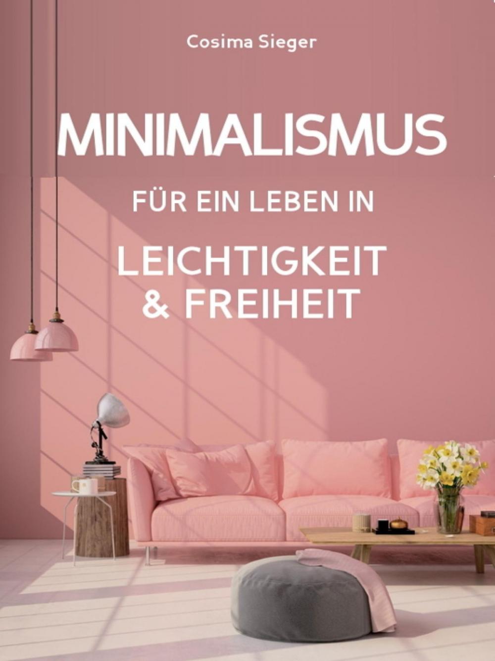 Big bigCover of Minimalismus: DER NEUE MINIMALISMUS FÜR EIN LEBEN IN LEICHTIGKEIT UND FREIHEIT! Reduziert leben statt Chaos oder Hardcore Minimalismus!