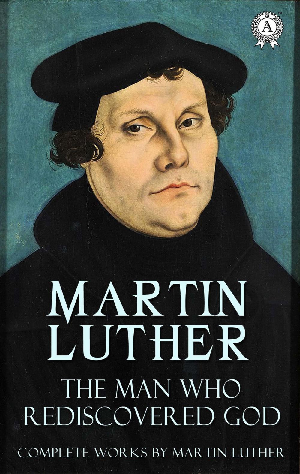 Big bigCover of The Man Who Rediscovered God (Complete Works by Martin Luther)