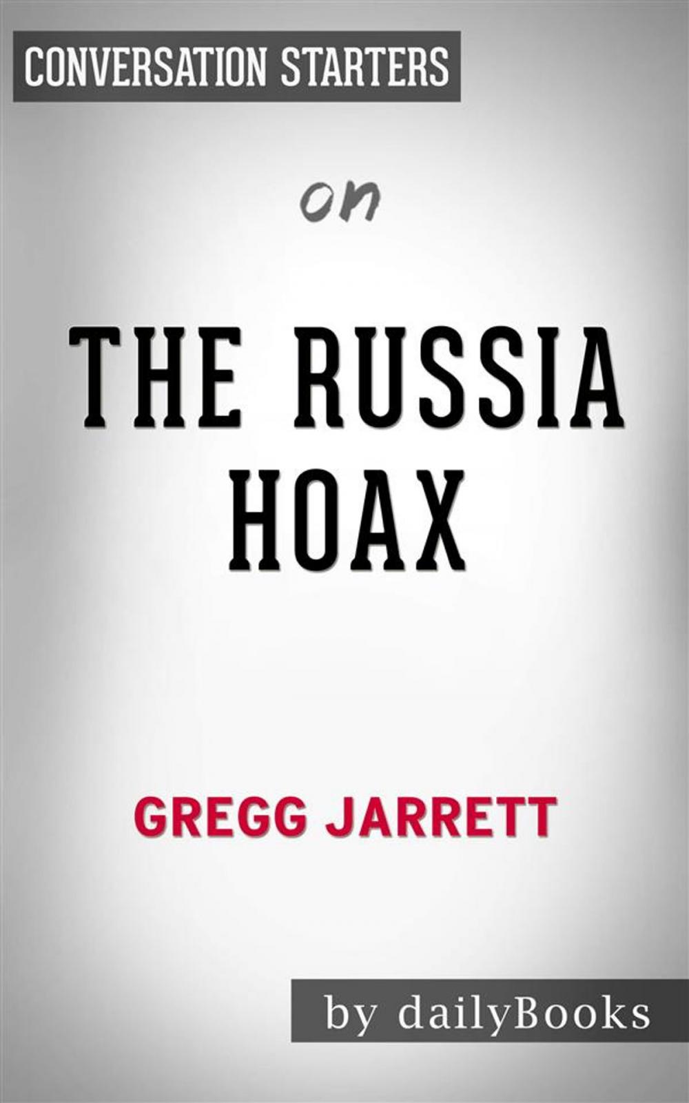 Big bigCover of The Russia Hoax: by Gregg Jarrett | Conversation Starters