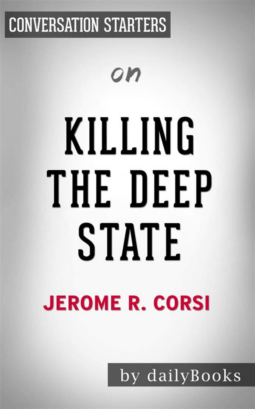 Big bigCover of Killing the Deep State: The Fight to Save President Trump by Jerome R. Corsi Ph.D. | Conversation Starters