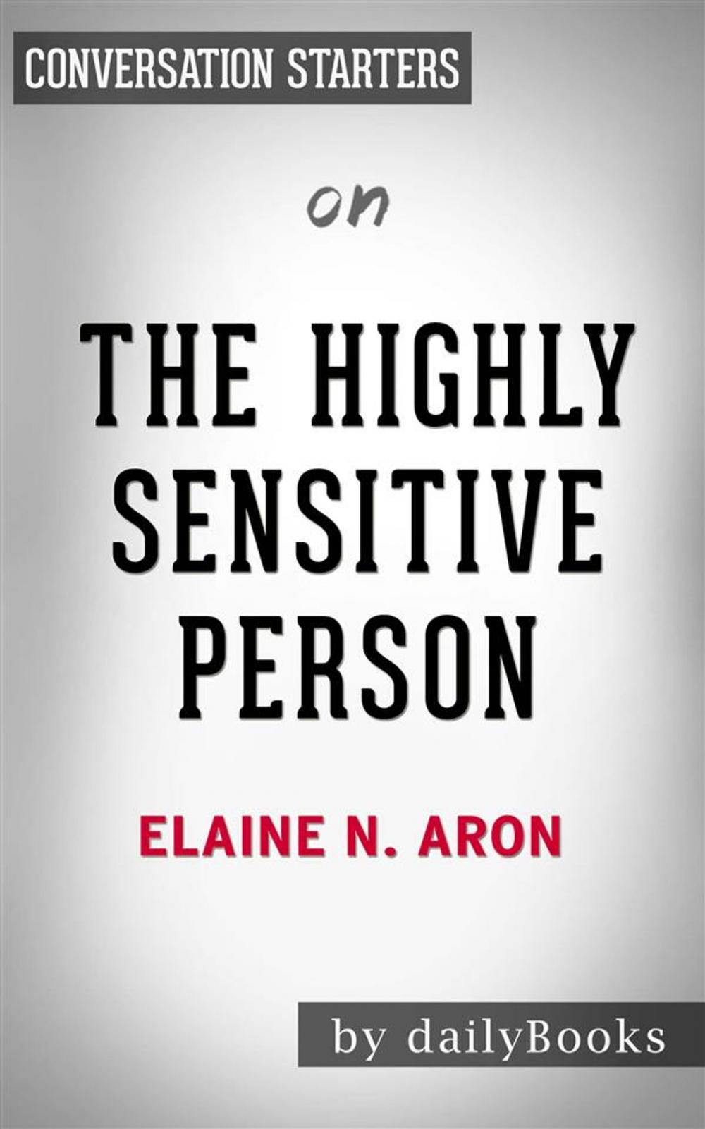 Big bigCover of The Highly Sensitive Person: How to Thrive When the World Overwhelms You by Elaine N. Aron | Conversation Starters