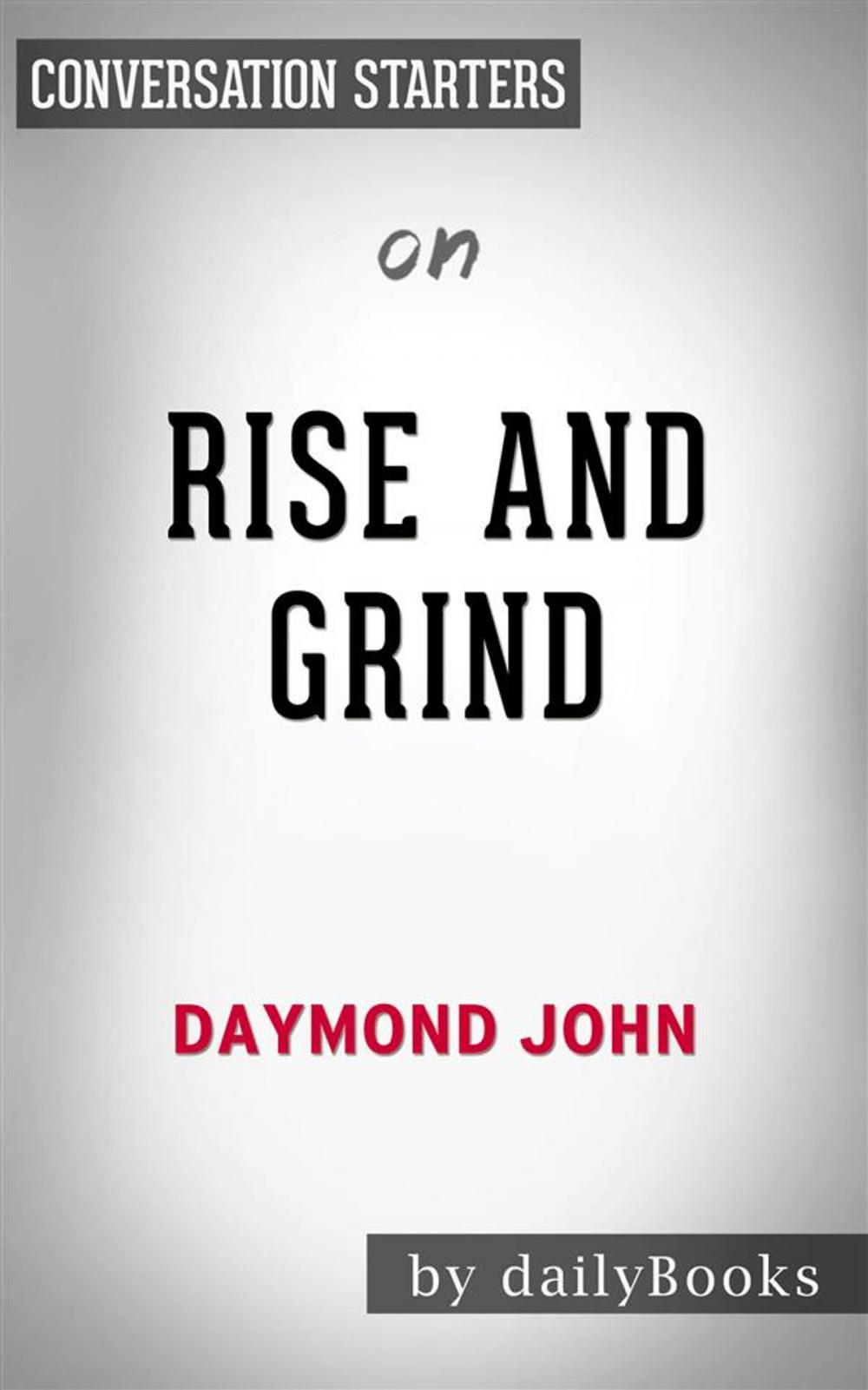 Big bigCover of Rise and Grind: Outperform, Outwork, and Outhustle Your Way to a More Successful and Rewarding Life by Daymond John | Conversation Starters