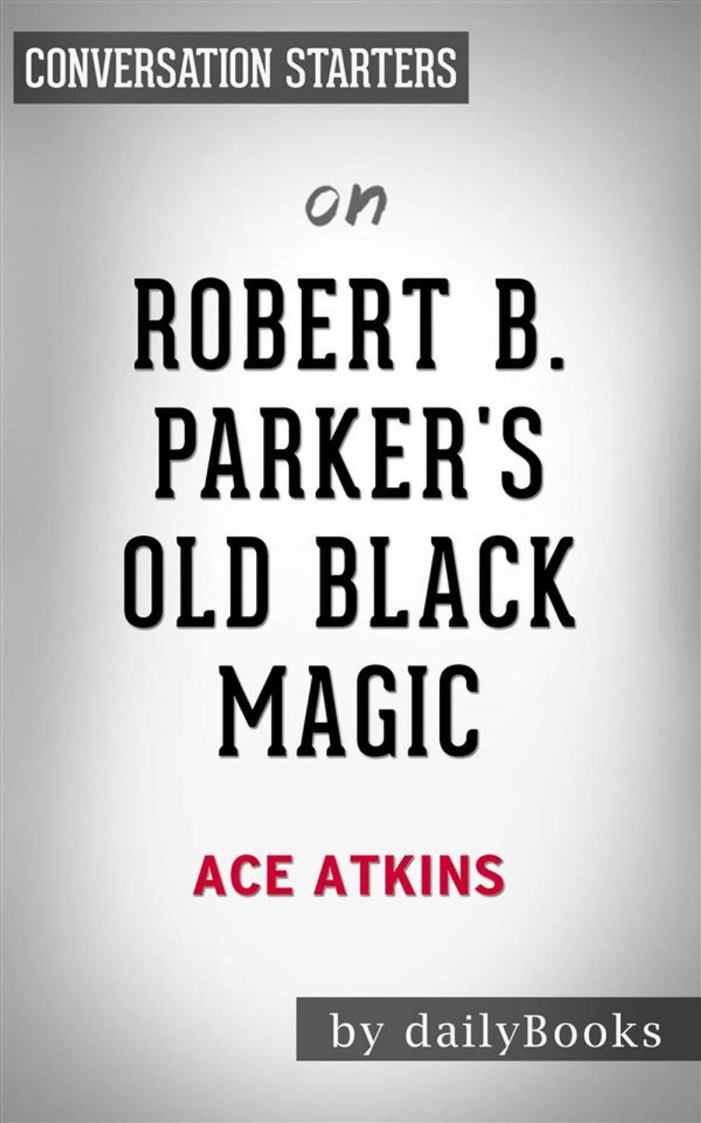 Big bigCover of Robert B. Parker's Old Black Magic: by Ace Atkins | Conversation Starters