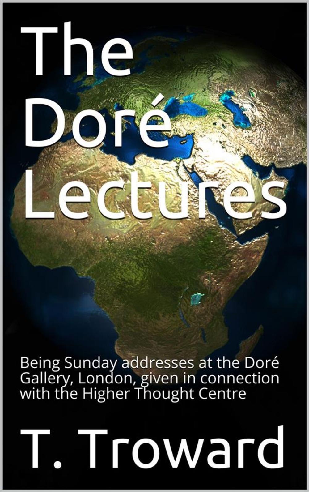 Big bigCover of The Doré Lectures / Being Sunday addresses at the Doré Gallery, London, given in connection with the Higher Thought Centre