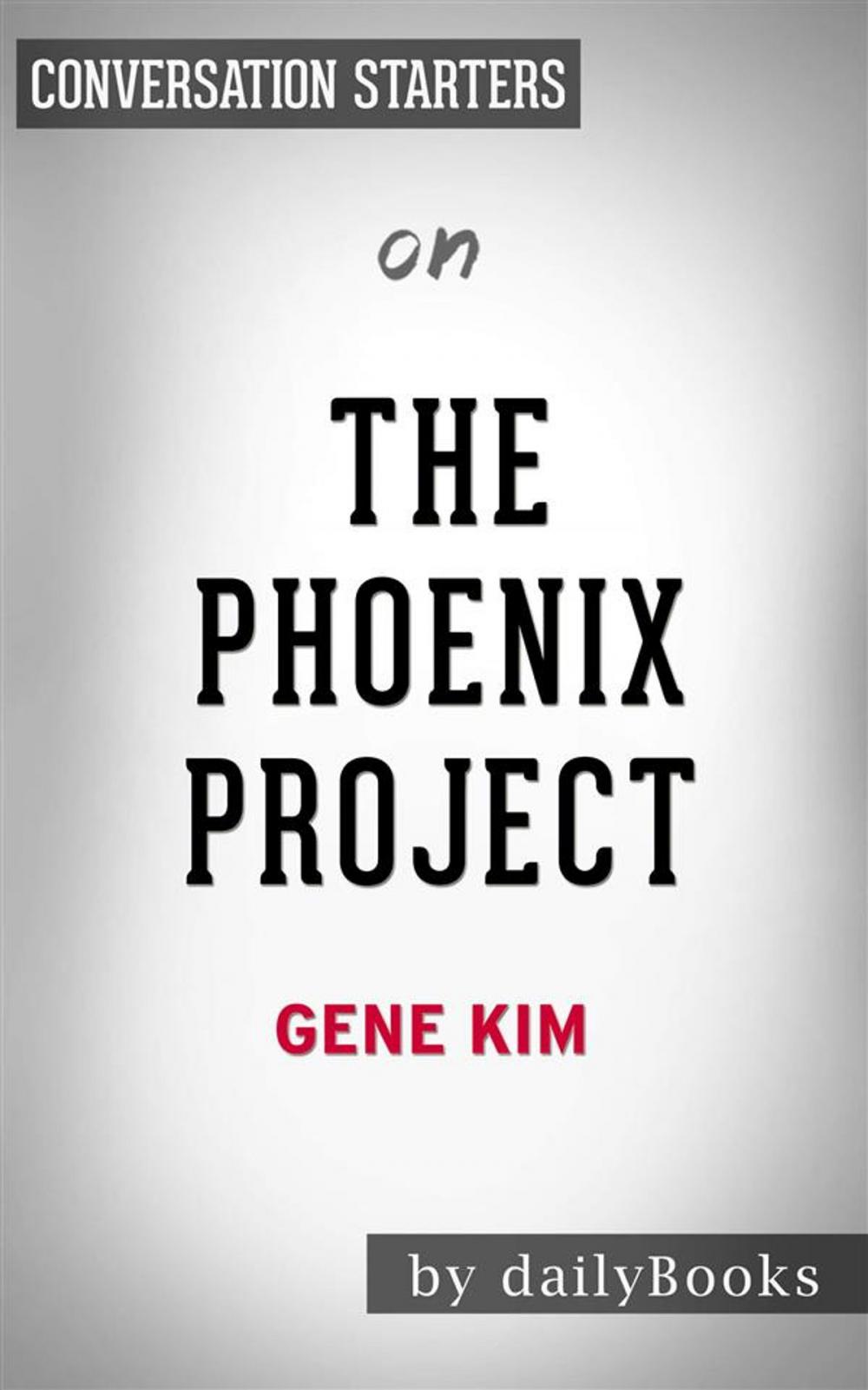 Big bigCover of The Phoenix Project: A Novel about IT, DevOps, and Helping Your Business Win by Gene Kim | Conversation Starters