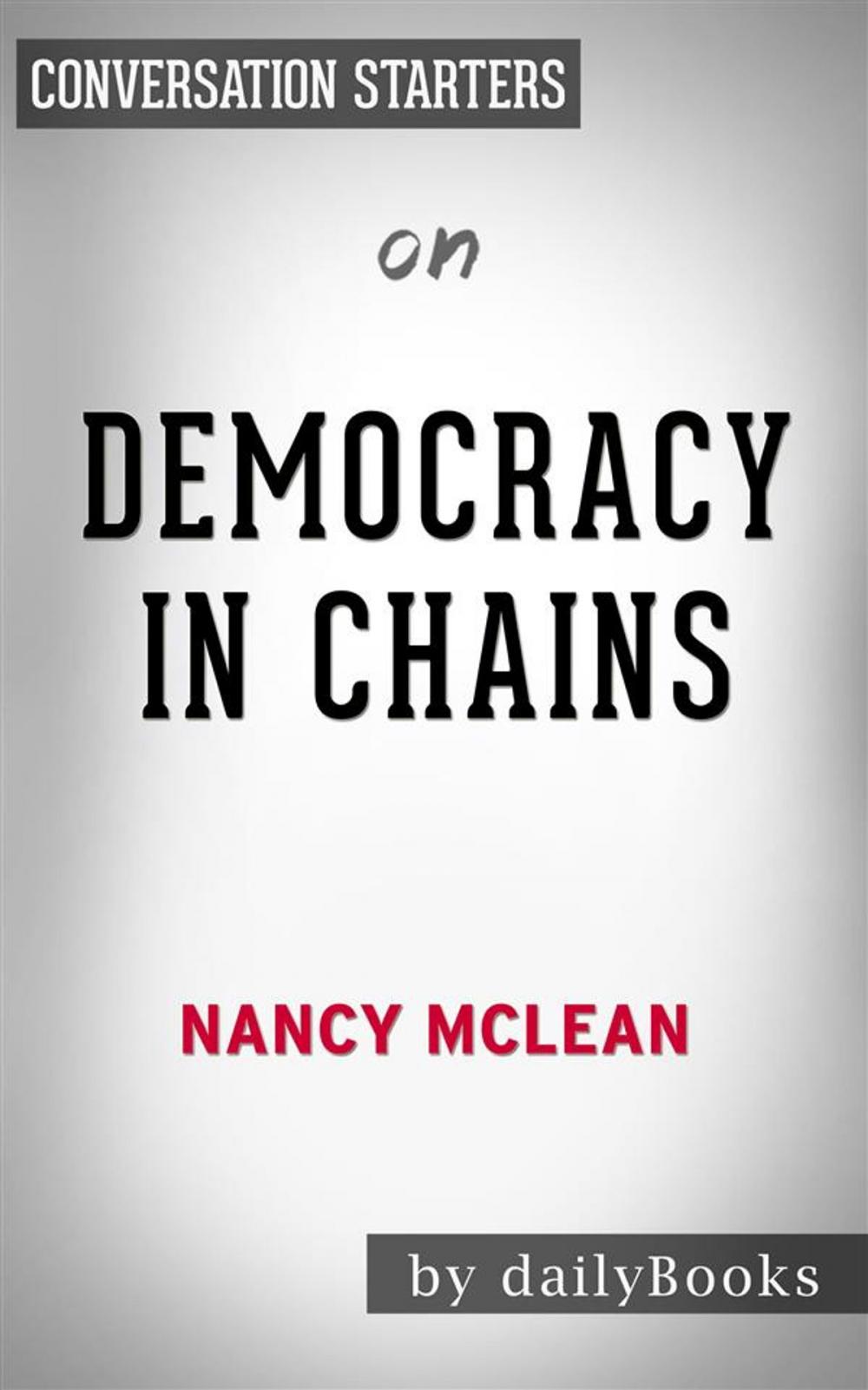 Big bigCover of Democracy in Chains: The Deep History of the Radical Right's Stealth Plan for America by Nancy MacLean | Conversation Starters