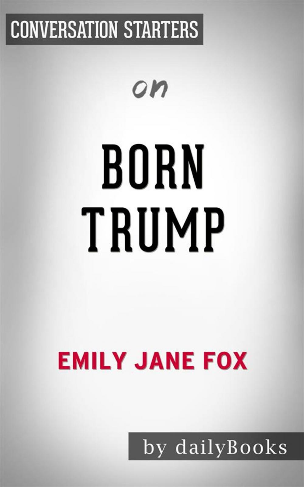 Big bigCover of Born Trump: Inside America’s First Family by Emily Jane Fox | Conversation Starters