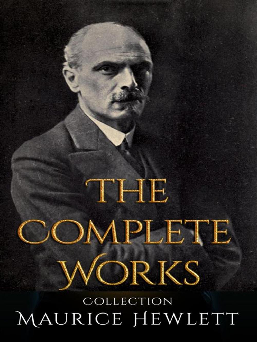 Big bigCover of Maurice Hewlett: The Complete Works