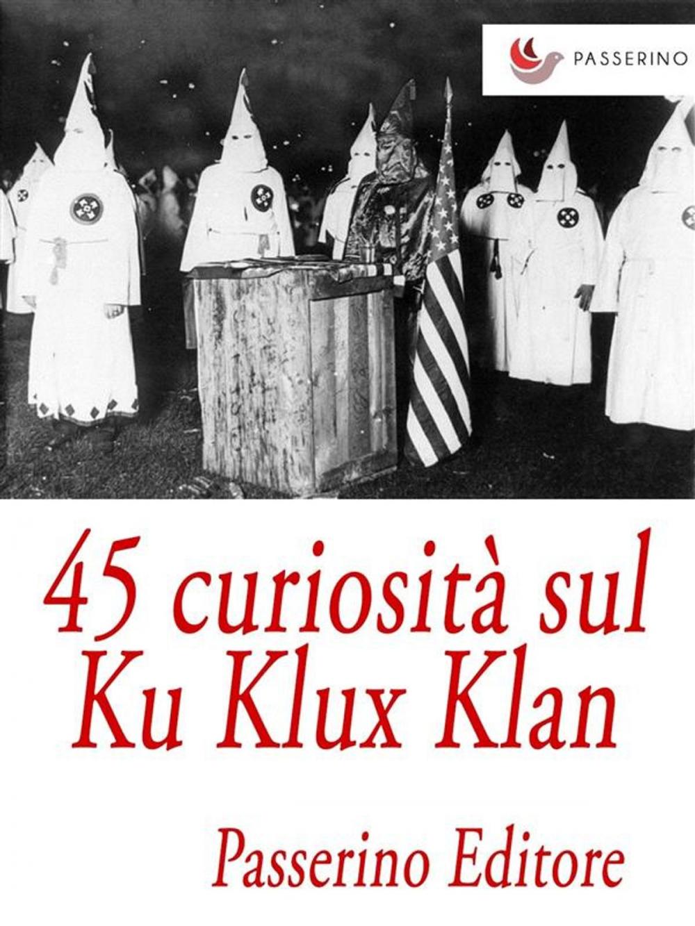 Big bigCover of 45 curiosità sul Ku Klux Klan