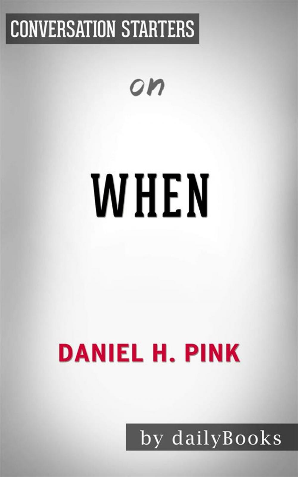 Big bigCover of When: The Scientific Secrets of Perfect Timing by Daniel H. Pink | Conversation Starters