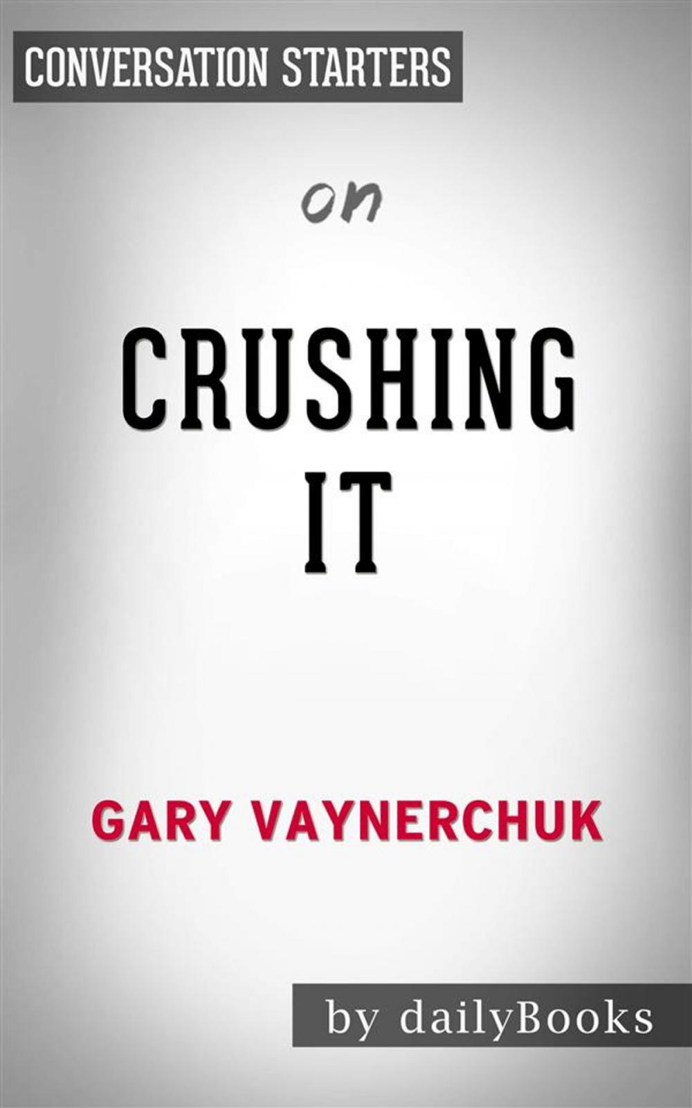 Big bigCover of Crushing It!: by Gary Vaynerchuk | Conversation Starters